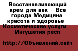 Восстанавливающий крем для век  - Все города Медицина, красота и здоровье » Косметические услуги   . Ингушетия респ.